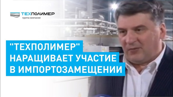 "TechPolymer" Expands Its Involvement in Import Substitution