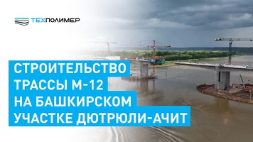 Construction of the M-12 Highway on the Bashkir Section, Dyurtyuli–Achit